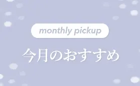 monthlypickup 今月のおすすめ